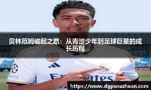 贝林厄姆崛起之路：从青涩少年到足球巨星的成长历程