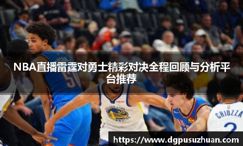 NBA直播雷霆对勇士精彩对决全程回顾与分析平台推荐