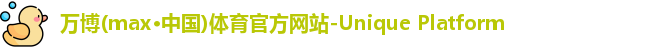 万博(max·中国)体育官方网站-Unique Platform